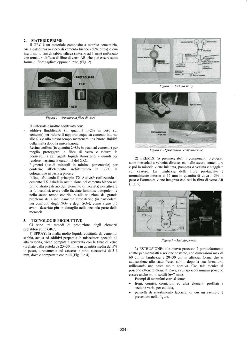 Figura 2 -Armature in fibra di vetro I1 materiale è inoltre additivato con: - additivi fluidificanti (in quantità 1+2% in peso sul cemento) per ridurre il rapporto acqua su cemento intorno allo 0.