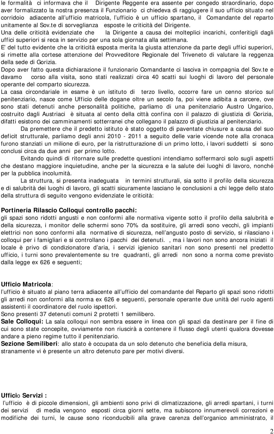 Una delle criticità evidenziate che la Dirigente a causa dei molteplici incarichi, conferitigli dagli uffici superiori si reca in servizio per una sola giornata alla settimana.