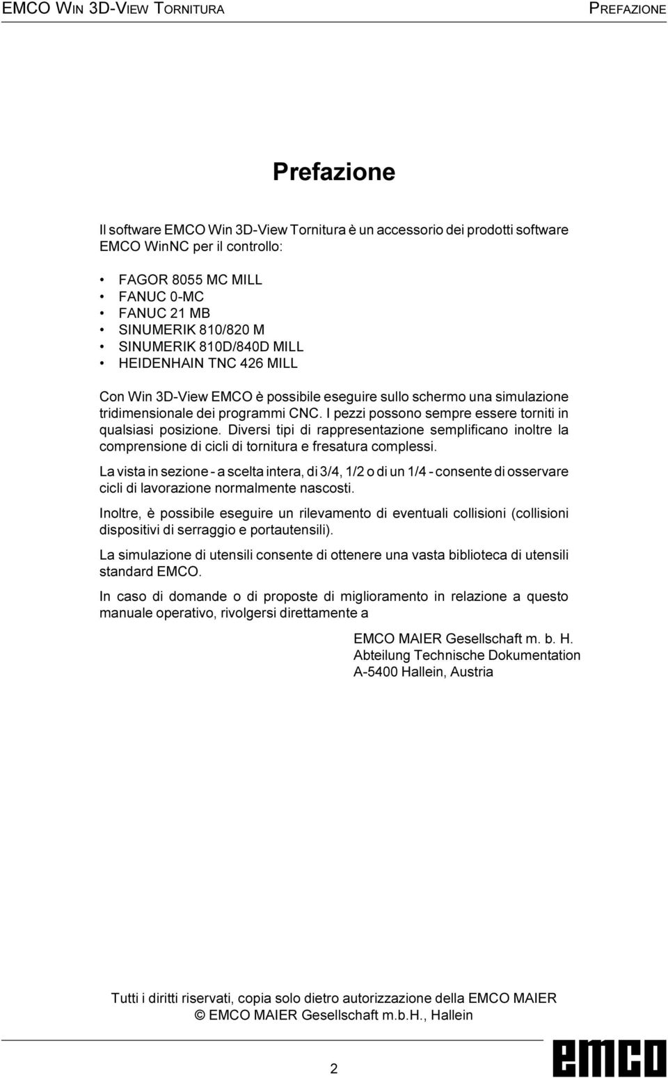 I pezzi possono sempre essere torniti in qualsiasi posizione. Diversi tipi di rappresentazione semplificano inoltre la comprensione di cicli di tornitura e fresatura complessi.