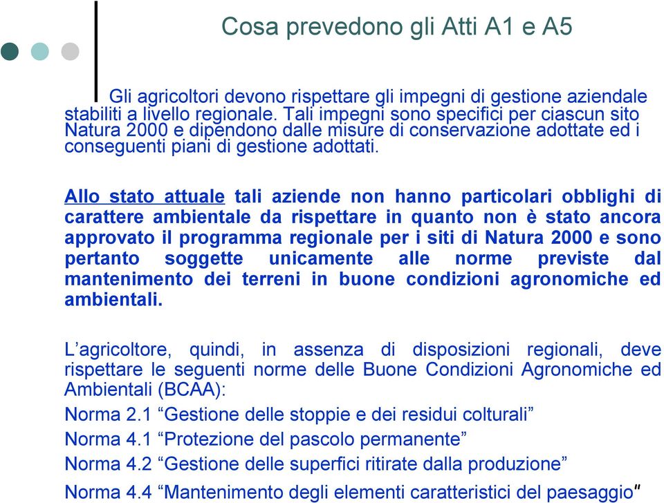 Allo stato attuale tali aziende non hanno particolari obblighi di carattere ambientale da rispettare in quanto non è stato ancora approvato il programma regionale per i siti di Natura 2000 e sono