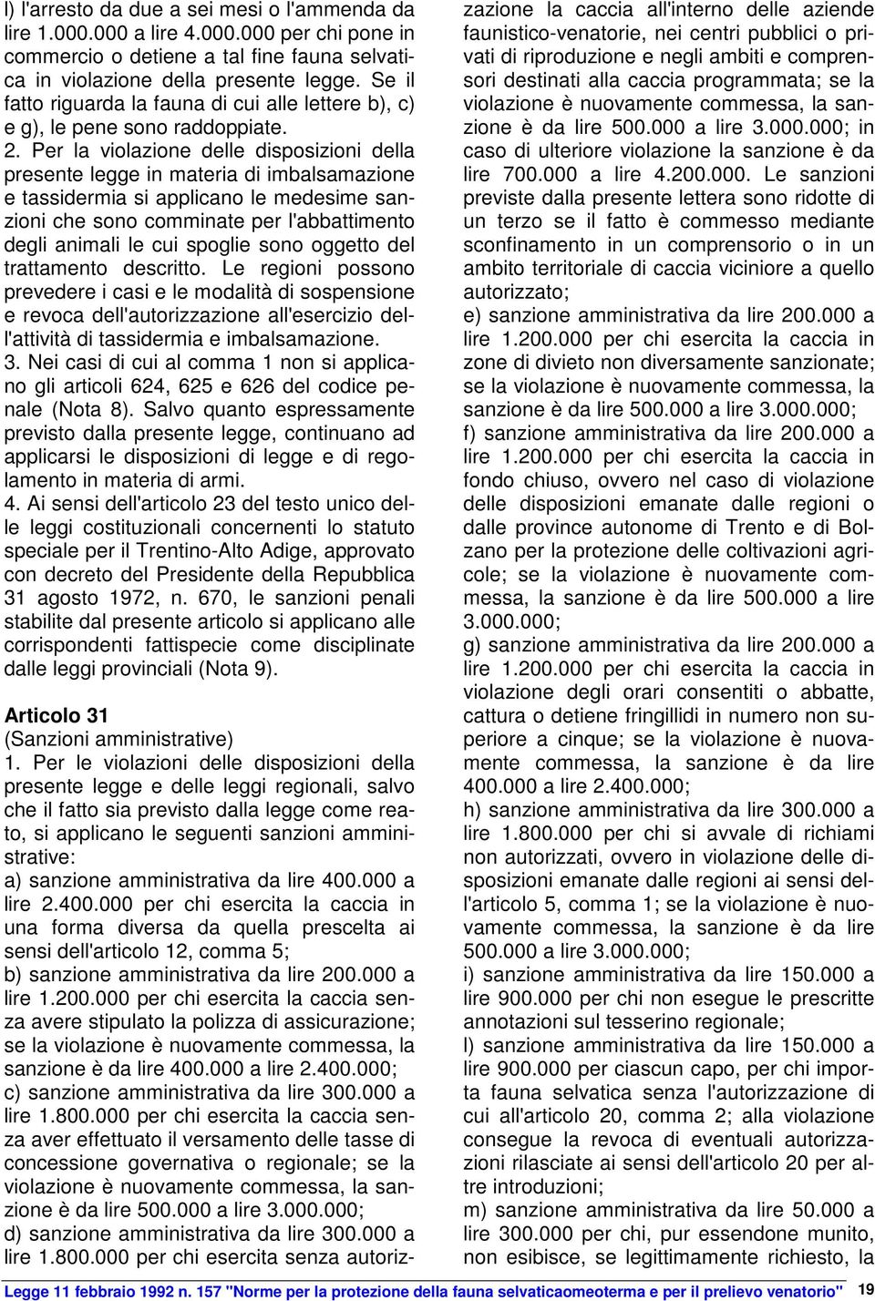 Per la violazione delle disposizioni della presente legge in materia di imbalsamazione e tassidermia si applicano le medesime sanzioni che sono comminate per l'abbattimento degli animali le cui