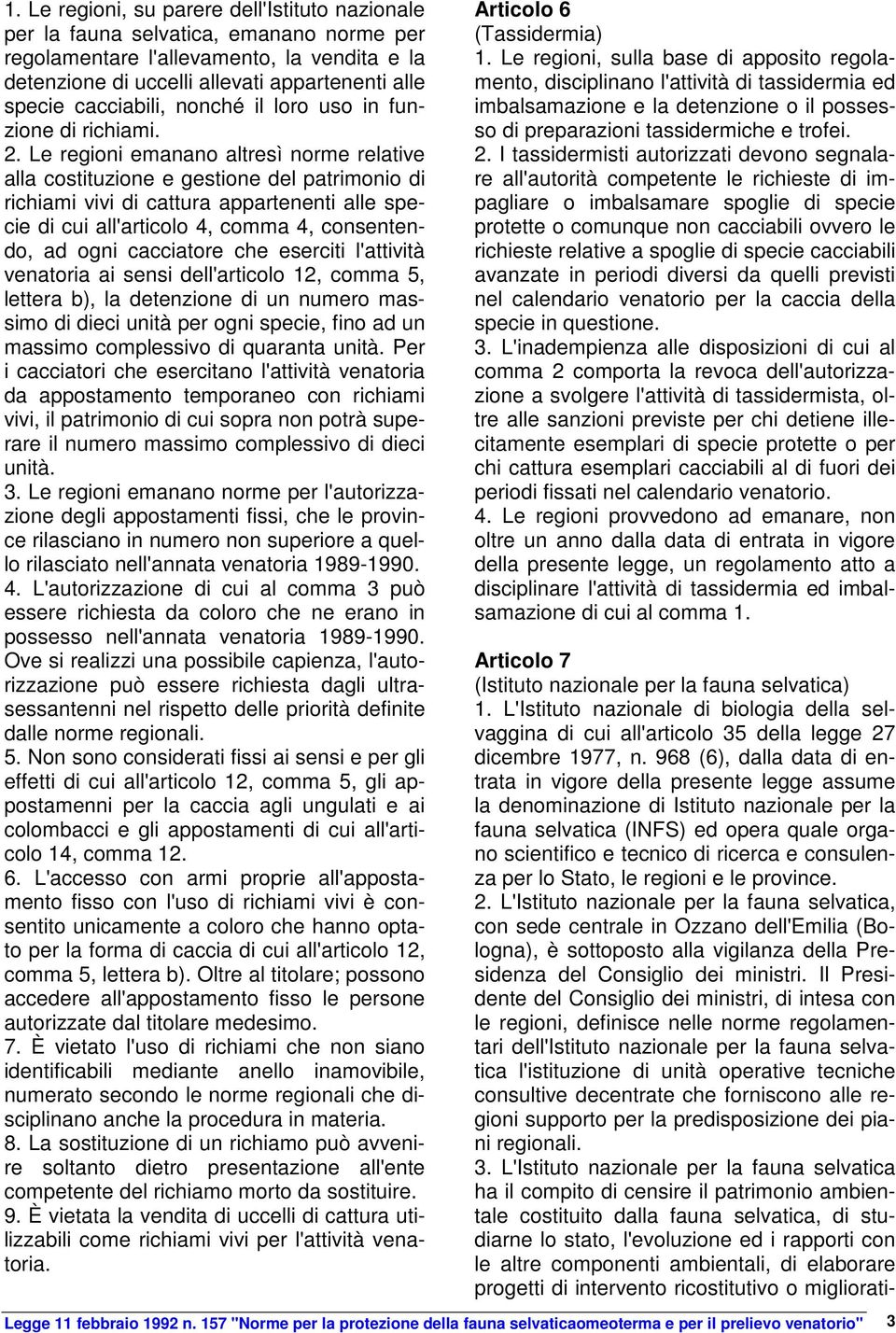 Le regioni emanano altresì norme relative alla costituzione e gestione del patrimonio di richiami vivi di cattura appartenenti alle specie di cui all'articolo 4, comma 4, consentendo, ad ogni