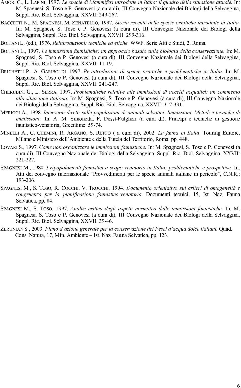 Storia recente delle specie ornitiche introdotte in Italia. In: M. Spagnesi, S. Toso e P. Genovesi (a cura di), III Convegno Nazionale dei Biologi della Selvaggina, Suppl. Ric. Biol. Selvaggina, XXVII: 299-316.