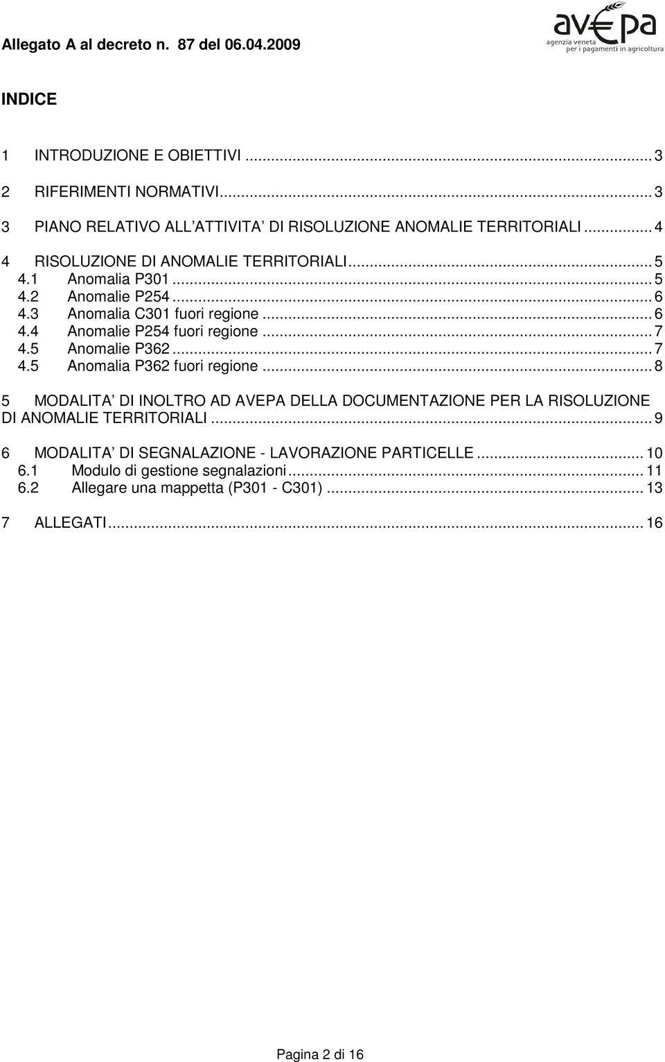 .. 7 4.5 Anomalie P362... 7 4.5 Anomalia P362 fuori regione... 8 5 MODALITA DI INOLTRO AD AVEPA DELLA DOCUMENTAZIONE PER LA RISOLUZIONE DI ANOMALIE TERRITORIALI.