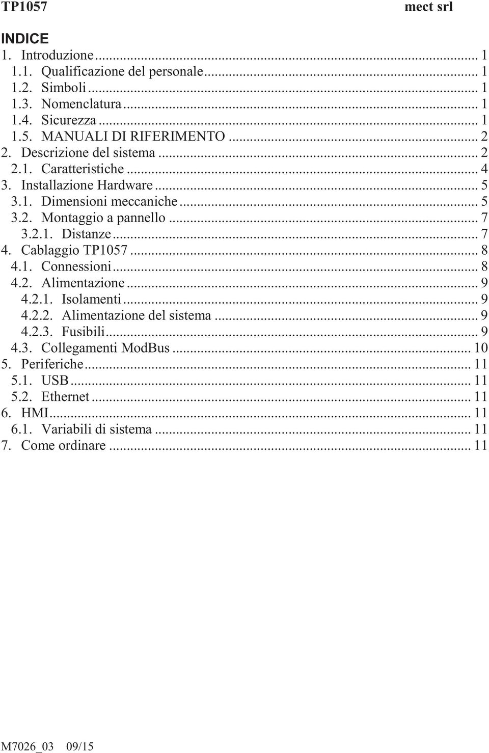 .. 7 4. Cablaggio TP1057... 8 4.1. Connessioni... 8 4.2. Alimentazione... 9 4.2.1. Isolamenti... 9 4.2.2. Alimentazione del sistema... 9 4.2.3.