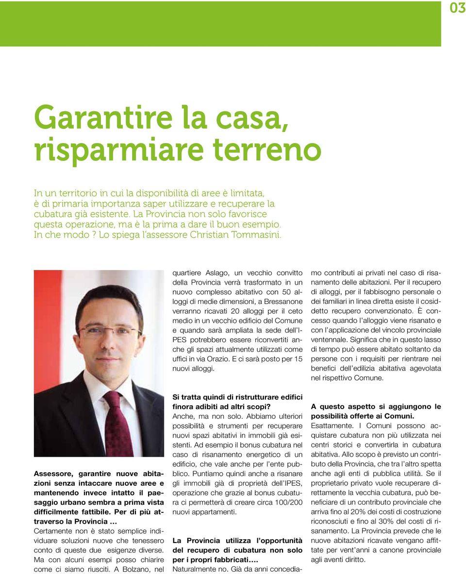 Assessore, garantire nuove abitazioni senza intaccare nuove aree e mantenendo invece intatto il paesaggio urbano sembra a prima vista difficilmente fattibile.