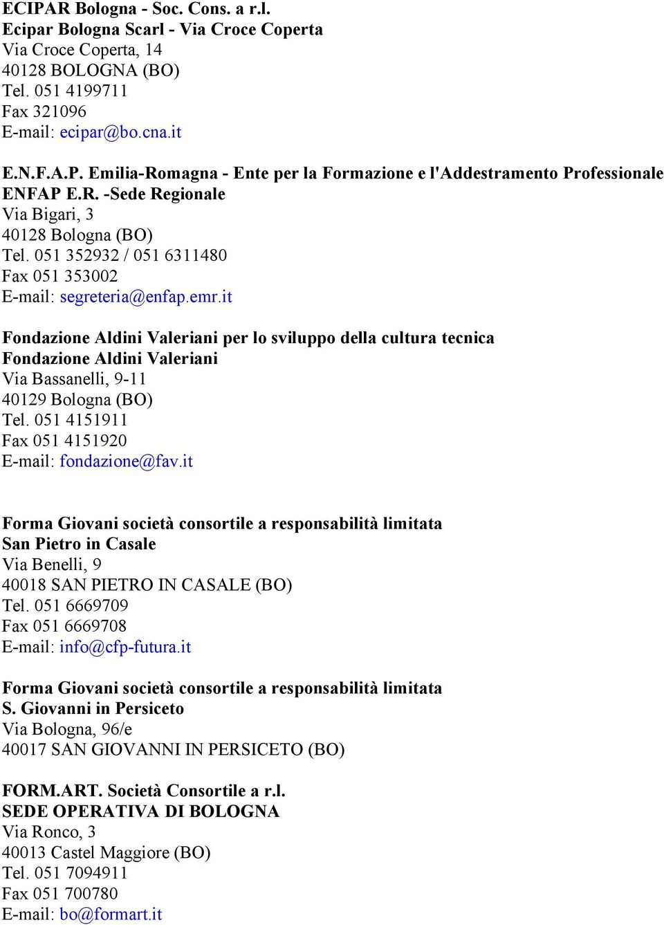 it Fondazione Aldini Valeriani per lo sviluppo della cultura tecnica Fondazione Aldini Valeriani Via Bassanelli, 9-11 40129 Bologna (BO) Tel. 051 4151911 Fax 051 4151920 E-mail: fondazione@fav.