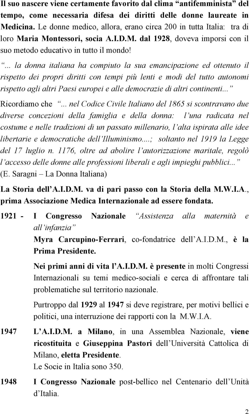 ... la donna italiana ha compiuto la sua emancipazione ed ottenuto il rispetto dei propri diritti con tempi più lenti e modi del tutto autonomi rispetto agli altri Paesi europei e alle democrazie di