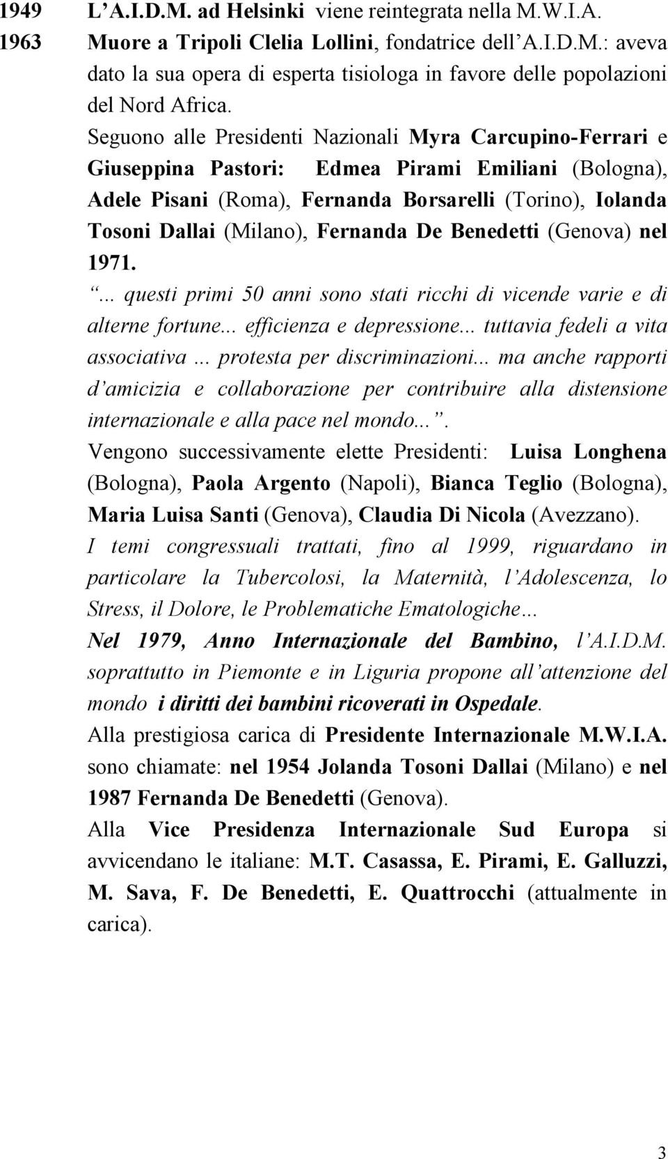 Fernanda De Benedetti (Genova) nel 1971.... questi primi 50 anni sono stati ricchi di vicende varie e di alterne fortune... efficienza e depressione... tuttavia fedeli a vita associativa.