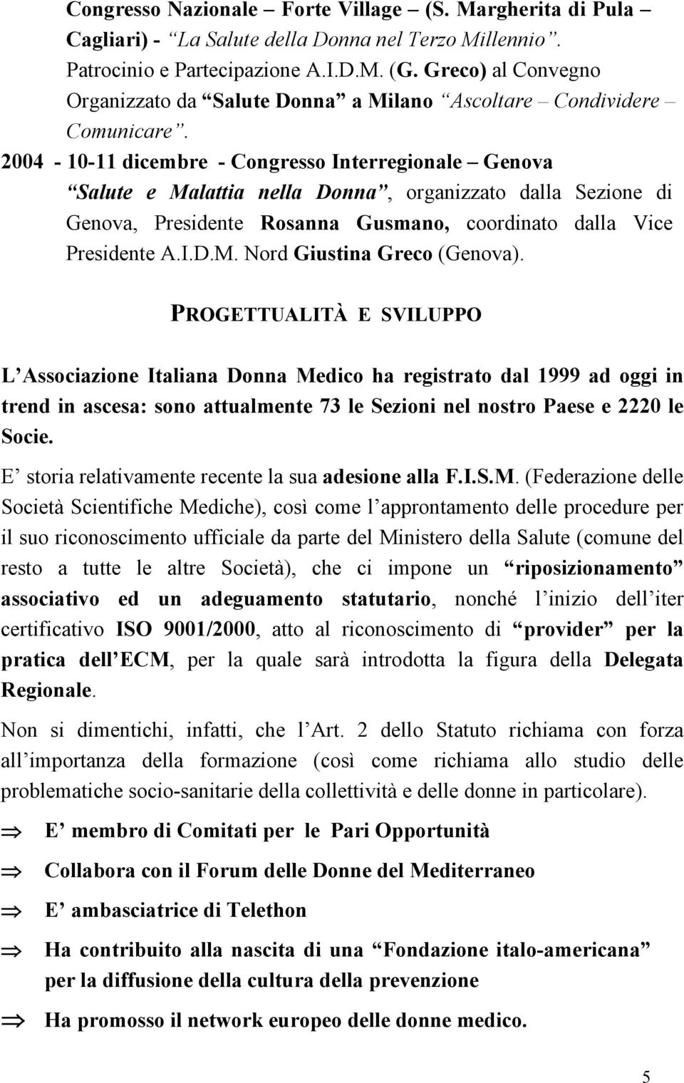 2004-10-11 dicembre - Congresso Interregionale Genova Salute e Malattia nella Donna, organizzato dalla Sezione di Genova, Presidente Rosanna Gusmano, coordinato dalla Vice Presidente A.I.D.M. Nord Giustina Greco (Genova).