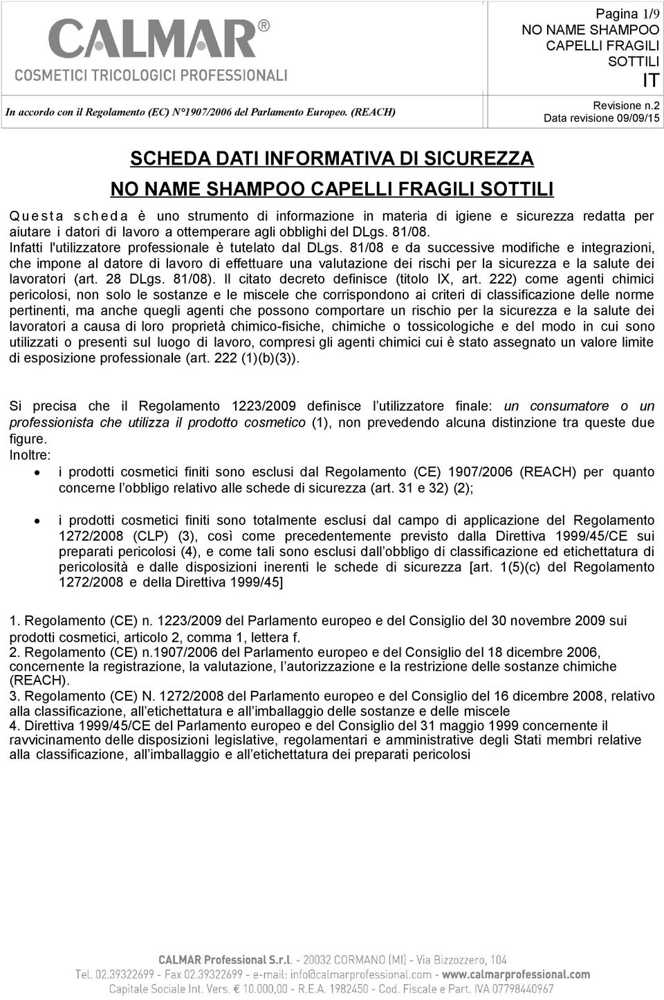 81/08 e da successive modifiche e integrazioni, che impone al datore di lavoro di effettuare una valutazione dei rischi per la sicurezza e la salute dei lavoratori (art. 28 DLgs. 81/08).