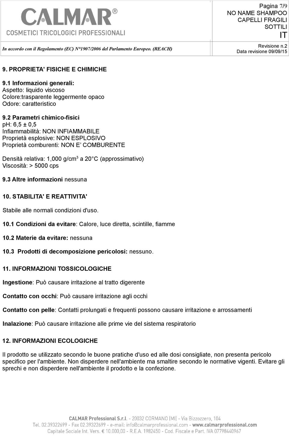 (approssimativo) Viscosità: > 5000 cps 9.3 Altre informazioni nessuna 10. STABILA' E REATTIVA' Stabile alle normali condizioni d'uso. 10.1 Condizioni da evitare: Calore, luce diretta, scintille, fiamme 10.