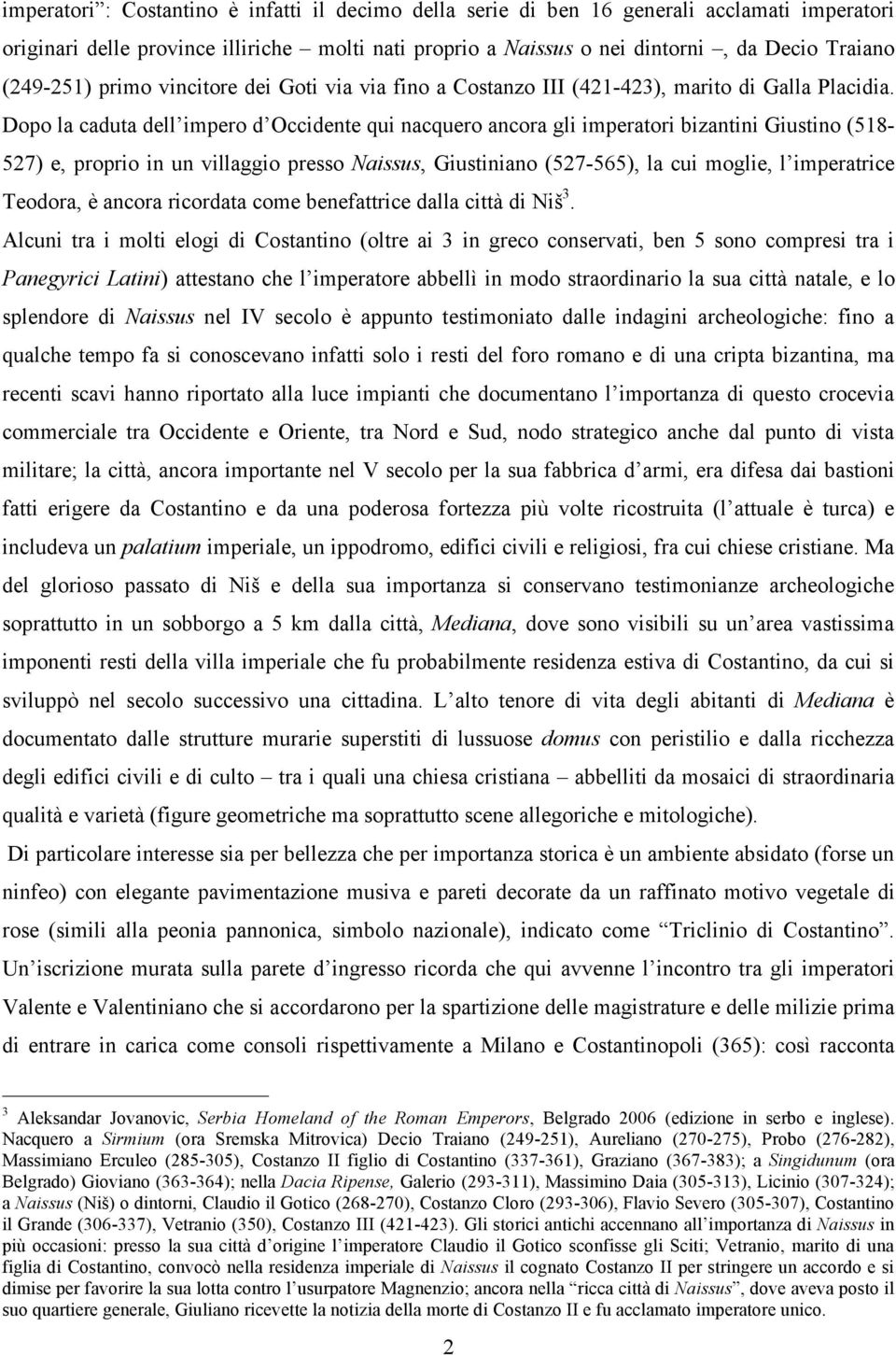 Dopo la caduta dell impero d Occidente qui nacquero ancora gli imperatori bizantini Giustino (518-527) e, proprio in un villaggio presso Naissus, Giustiniano (527-565), la cui moglie, l imperatrice