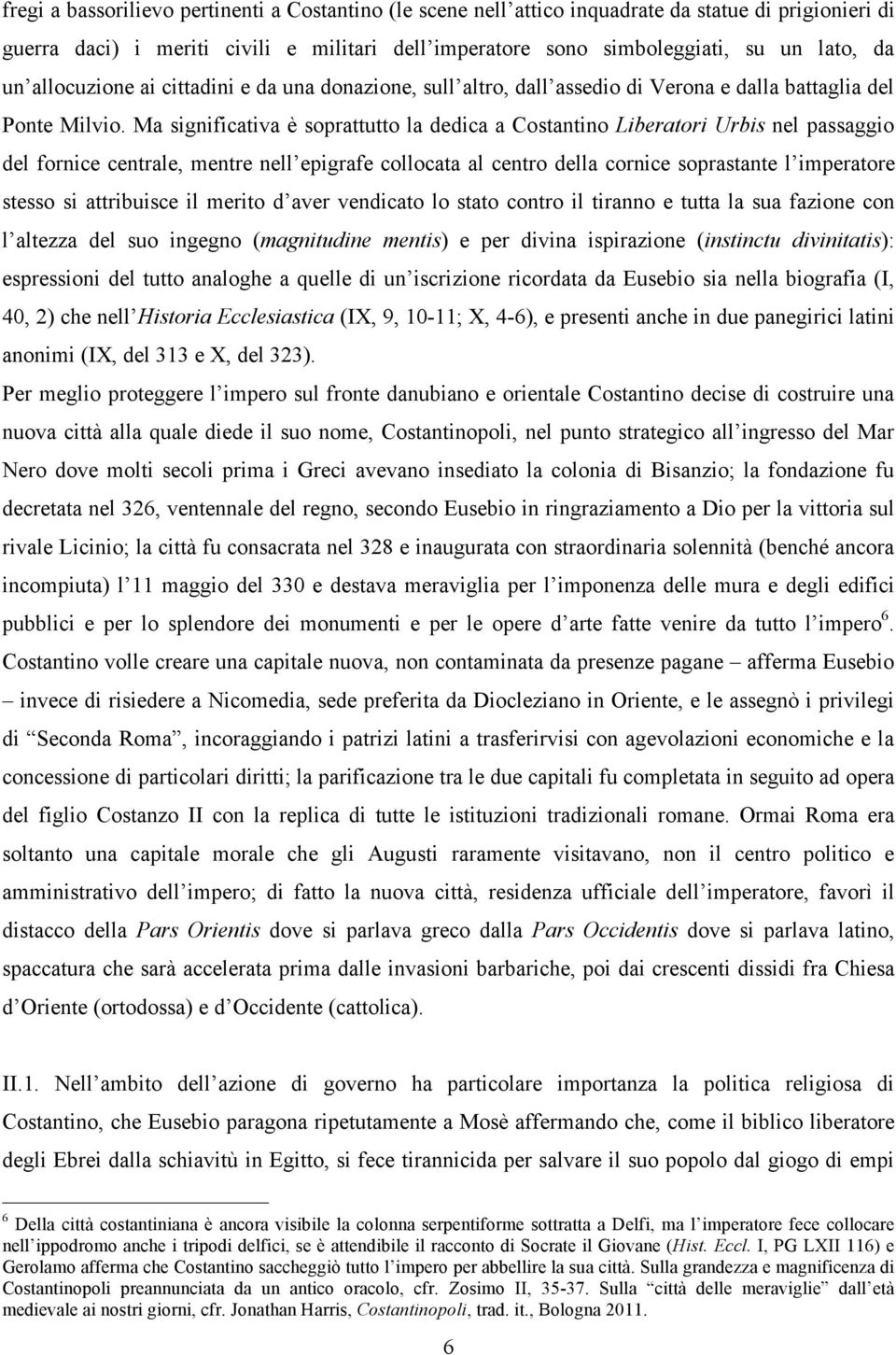 Ma significativa è soprattutto la dedica a Costantino Liberatori Urbis nel passaggio del fornice centrale, mentre nell epigrafe collocata al centro della cornice soprastante l imperatore stesso si