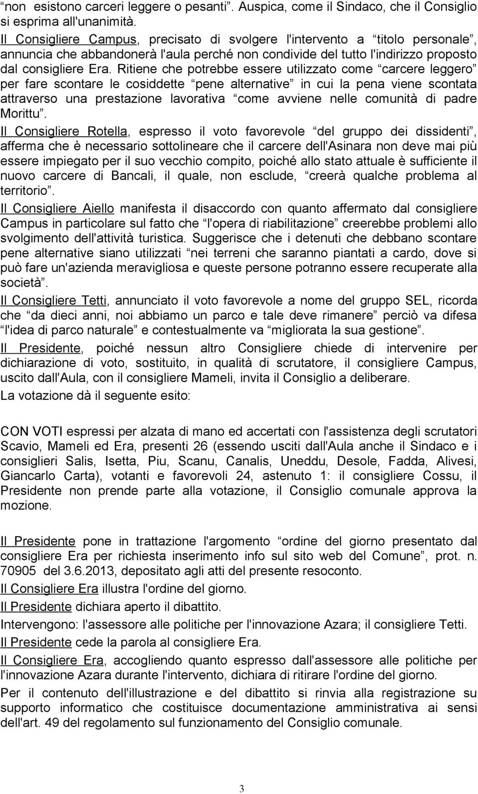 Ritiene che potrebbe essere utilizzato come carcere leggero per fare scontare le cosiddette pene alternative in cui la pena viene scontata attraverso una prestazione lavorativa come avviene nelle