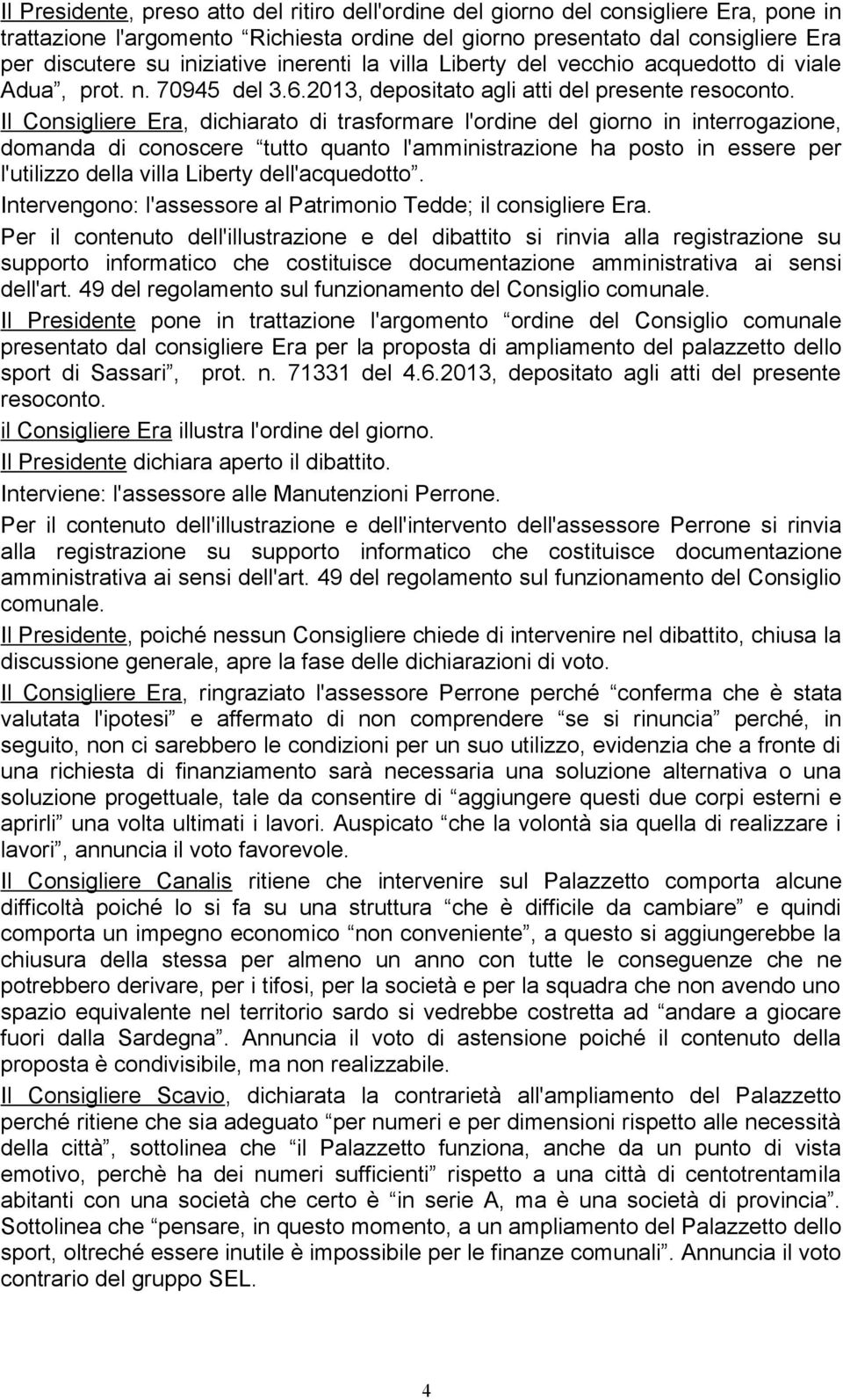 Il Consigliere Era, dichiarato di trasformare l'ordine del giorno in interrogazione, domanda di conoscere tutto quanto l'amministrazione ha posto in essere per l'utilizzo della villa Liberty