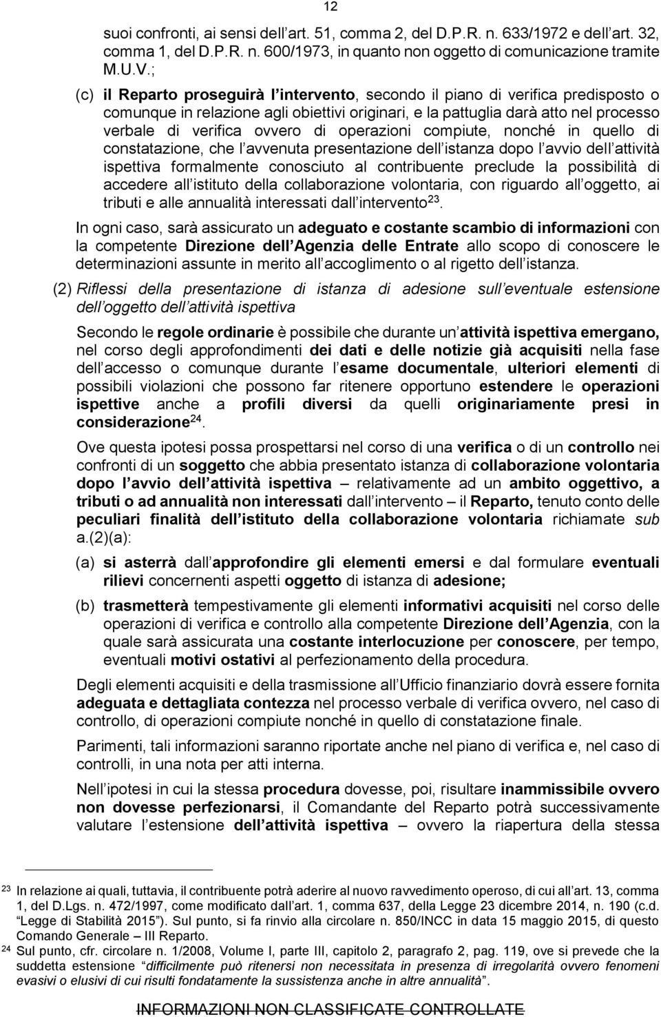 di operazioni compiute, nonché in quello di constatazione, che l avvenuta presentazione dell istanza dopo l avvio dell attività ispettiva formalmente conosciuto al contribuente preclude la