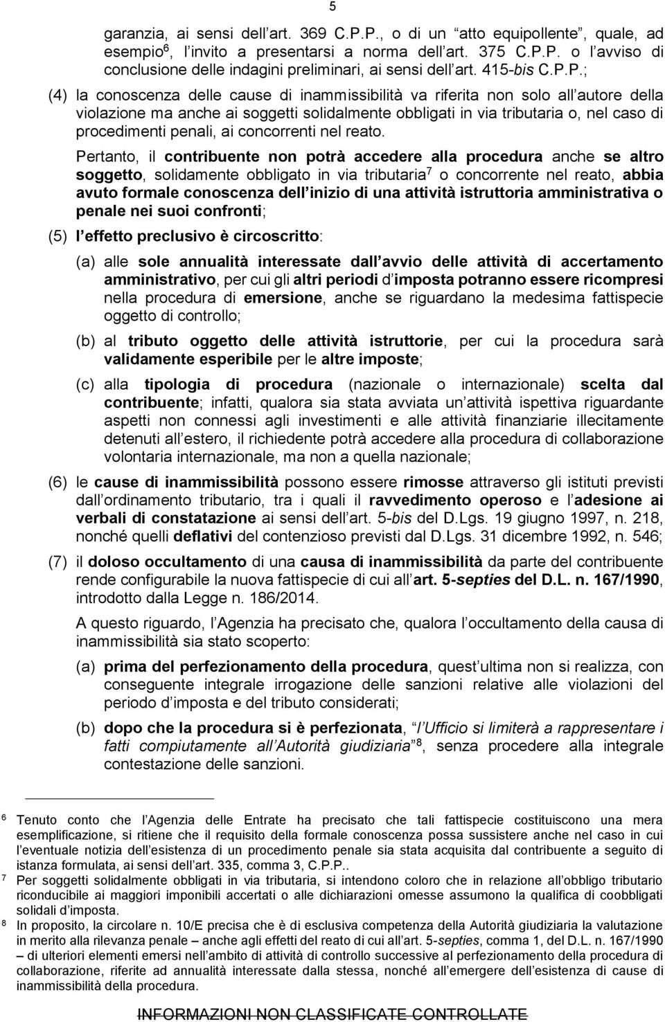 P.; (4) la conoscenza delle cause di inammissibilità va riferita non solo all autore della violazione ma anche ai soggetti solidalmente obbligati in via tributaria o, nel caso di procedimenti penali,