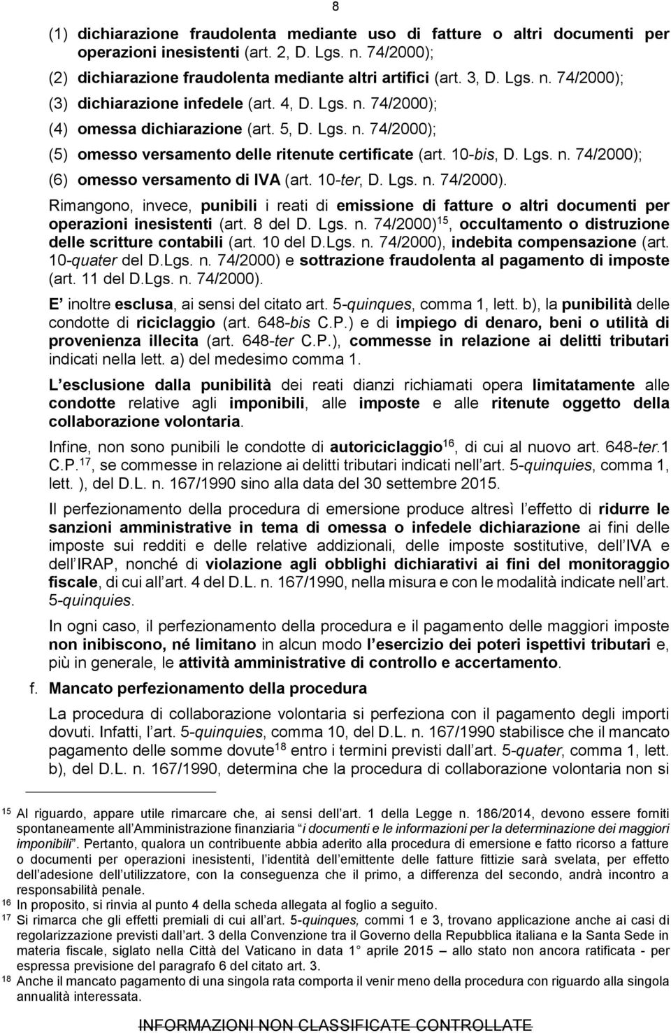 10-ter, D. Lgs. n. 74/2000). Rimangono, invece, punibili i reati di emissione di fatture o altri documenti per operazioni inesistenti (art. 8 del D. Lgs. n. 74/2000) 15, occultamento o distruzione delle scritture contabili (art.