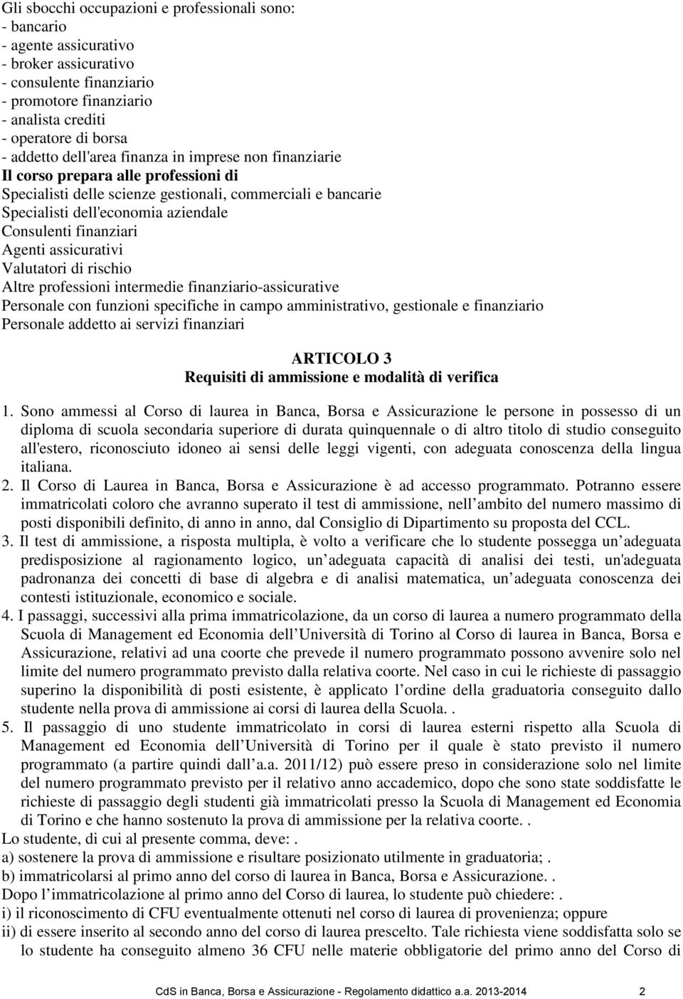 finanziari Agenti assicurativi Valutatori di rischio Altre professioni intermedie finanziario-assicurative Personale con funzioni specifiche in campo amministrativo, gestionale e finanziario