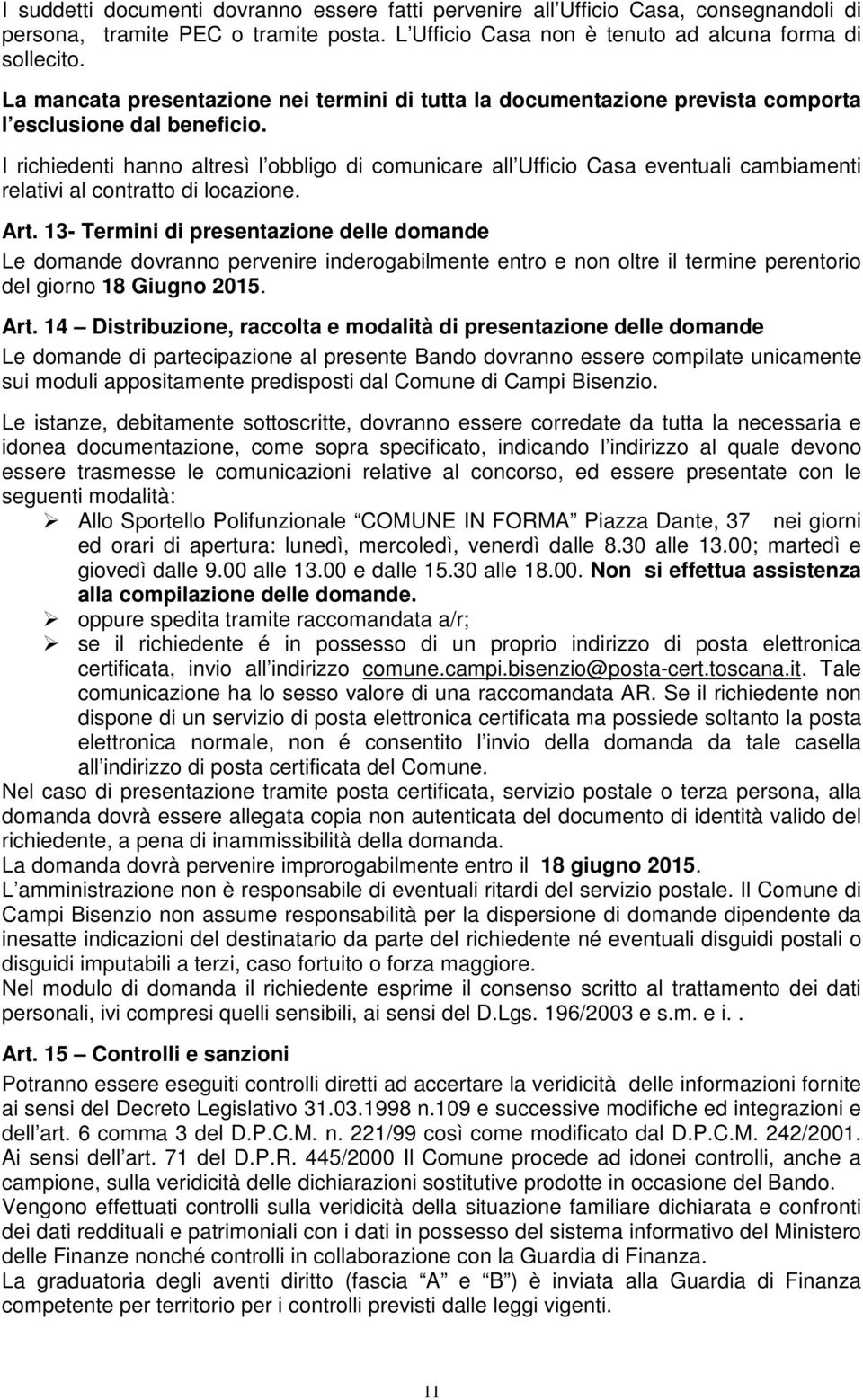 I richiedenti hanno altresì l obbligo di comunicare all Ufficio Casa eventuali cambiamenti relativi al contratto di locazione. Art.