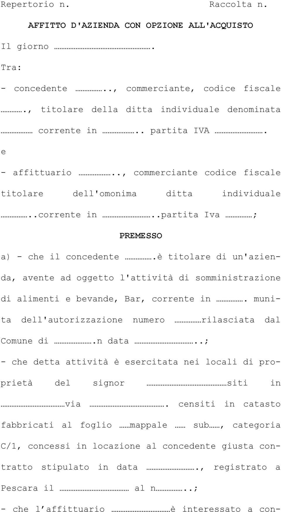 è titolare di un'azienda, avente ad oggetto l'attività di somministrazione di alimenti e bevande, Bar, corrente in. munita dell'autorizzazione numero rilasciata dal Comune di.n data.