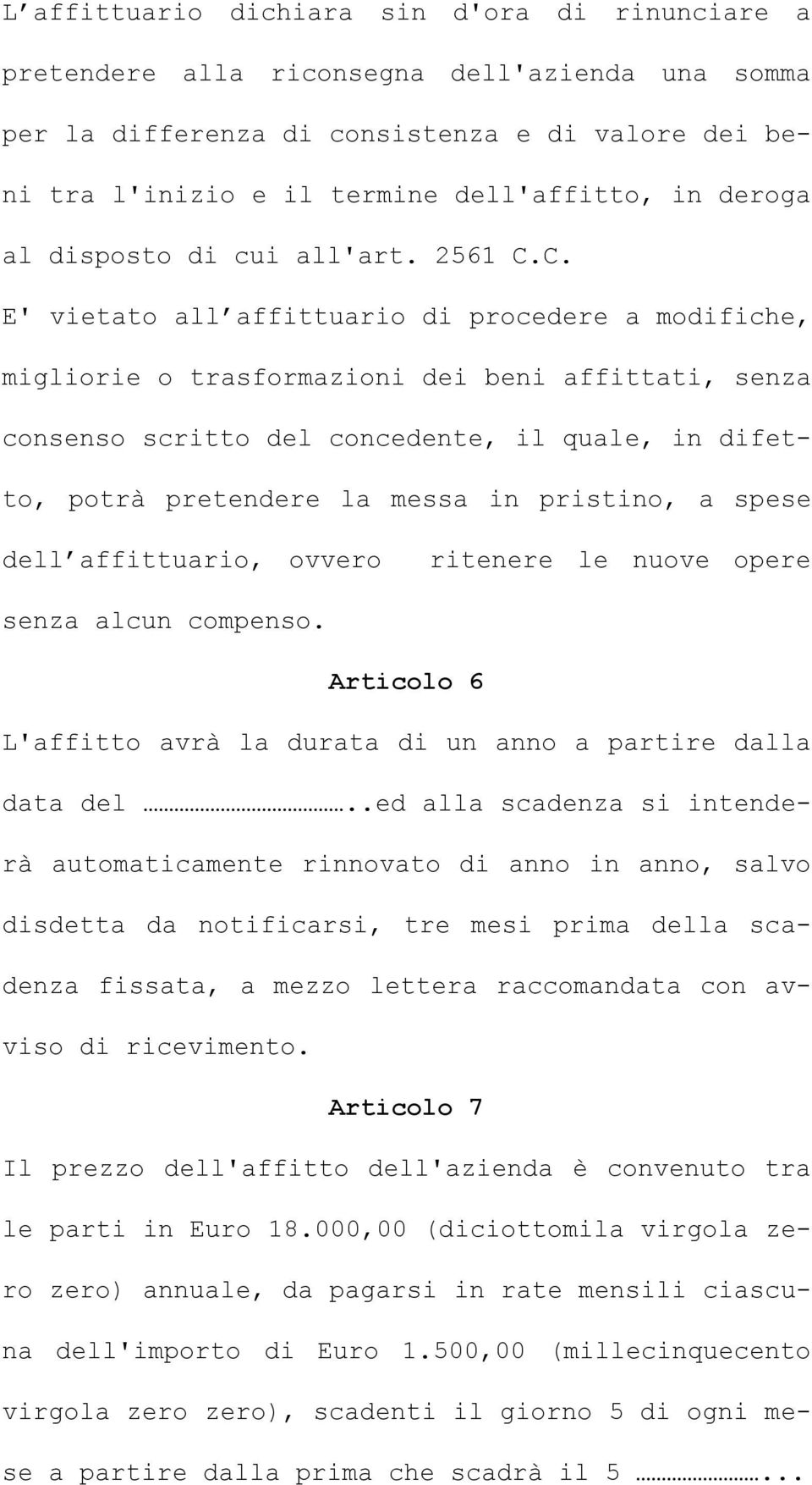 C. E' vietato all affittuario di procedere a modifiche, migliorie o trasformazioni dei beni affittati, senza consenso scritto del concedente, il quale, in difetto, potrà pretendere la messa in