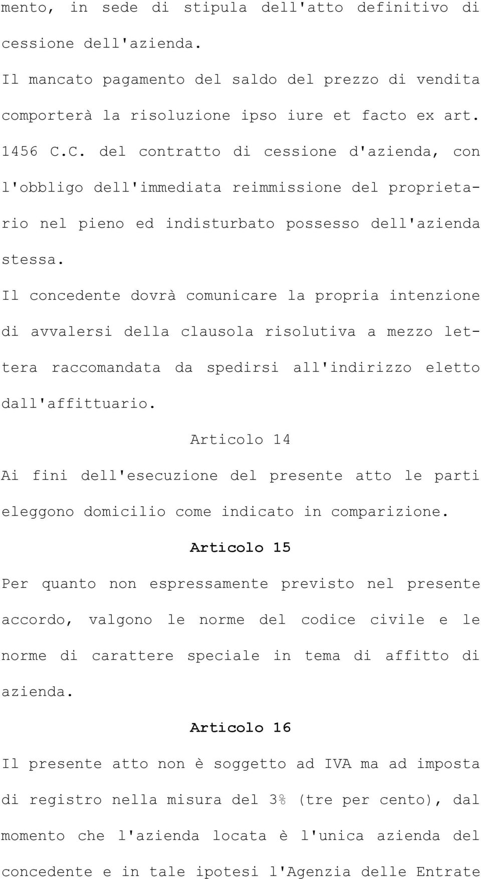 Il concedente dovrà comunicare la propria intenzione di avvalersi della clausola risolutiva a mezzo lettera raccomandata da spedirsi all'indirizzo eletto dall'affittuario.