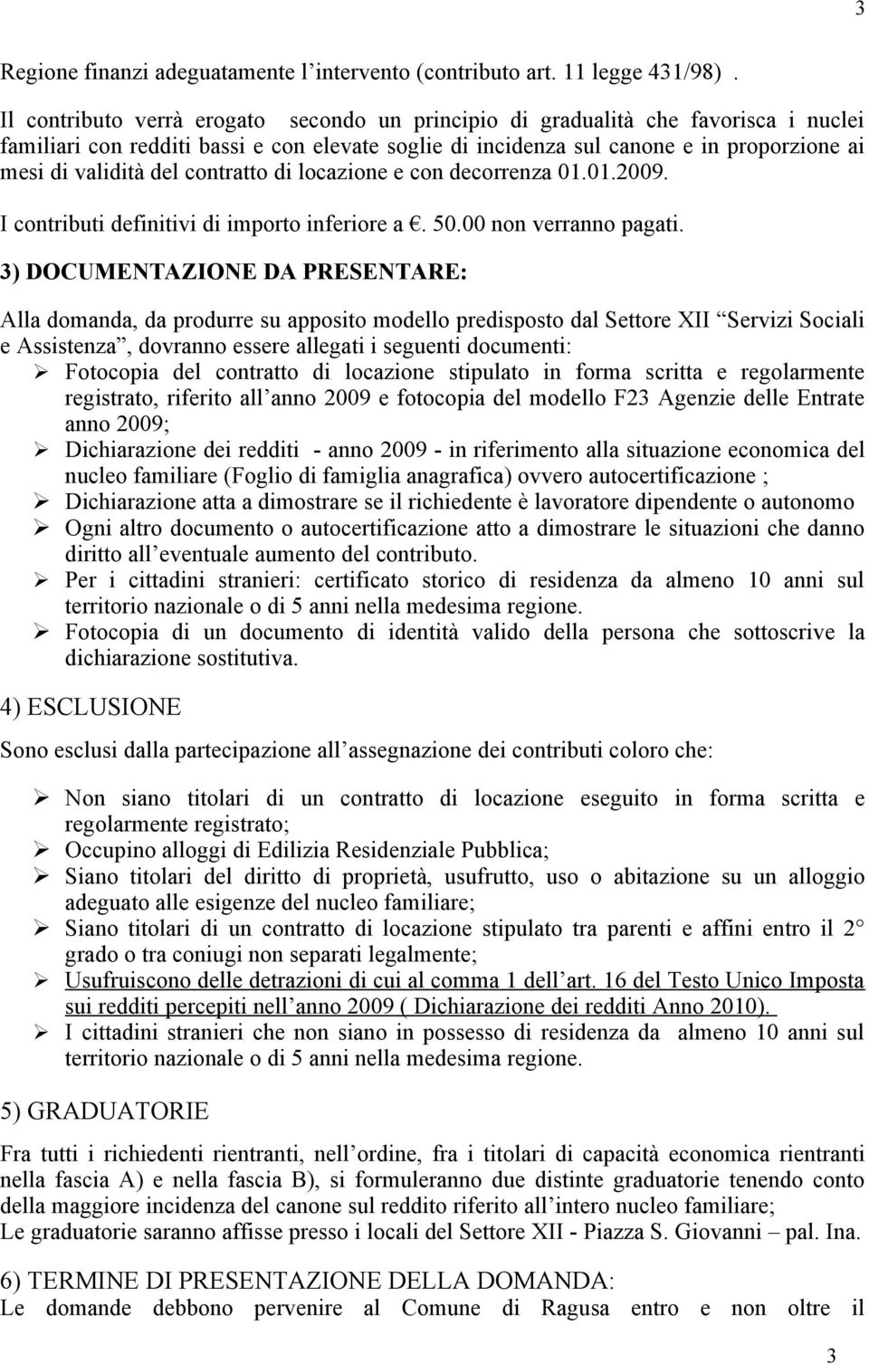 contratto di locazione e con decorrenza 01.01.2009. I contributi definitivi di importo inferiore a. 50.00 non verranno pagati.