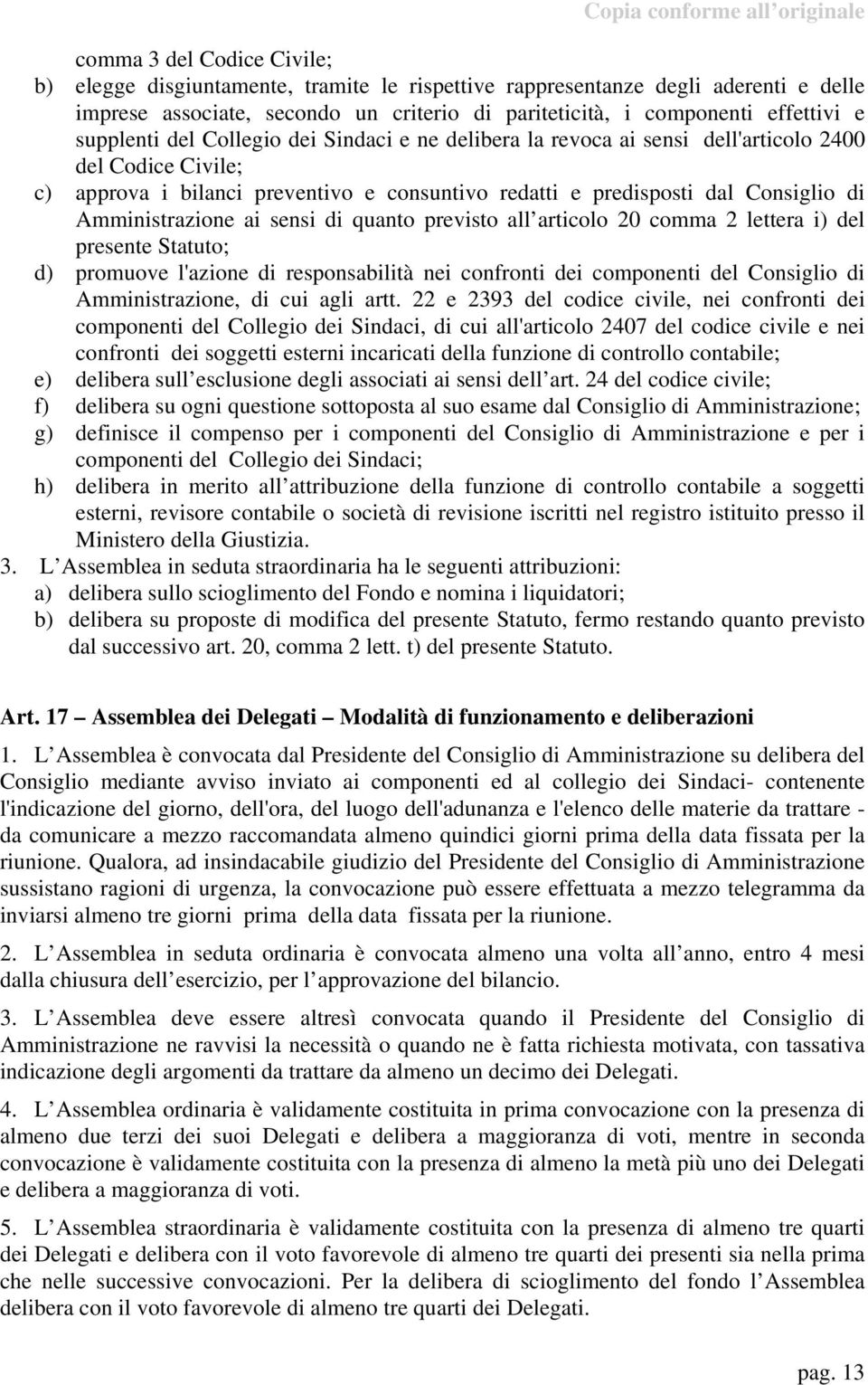 Amministrazione ai sensi di quanto previsto all articolo 20 comma 2 lettera i) del presente Statuto; d) promuove l'azione di responsabilità nei confronti dei componenti del Consiglio di