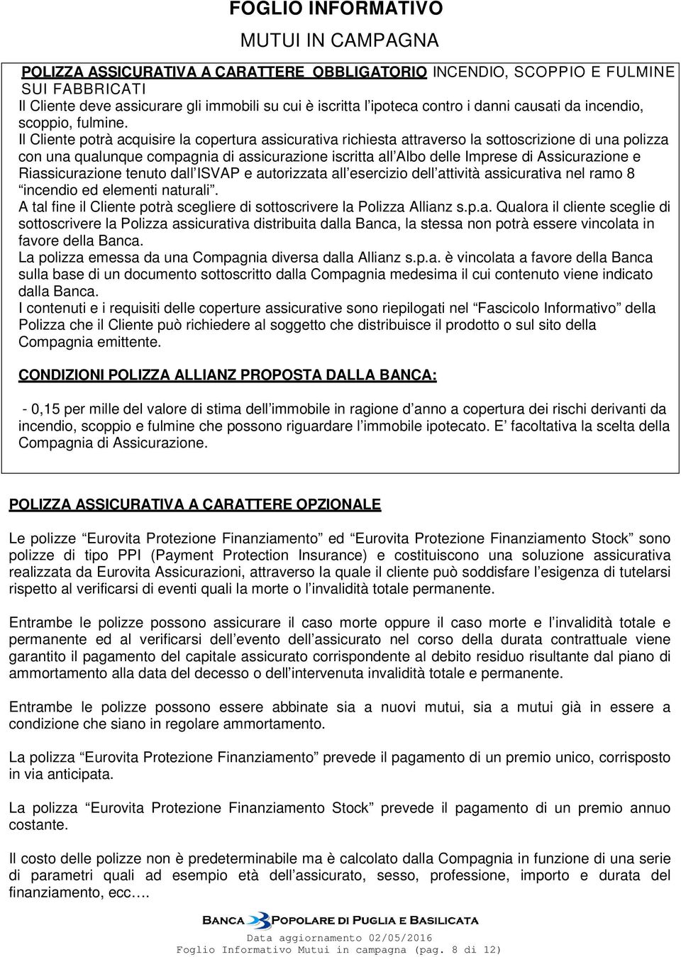 Il Cliente potrà acquisire la copertura assicurativa richiesta attraverso la sottoscrizione di una polizza con una qualunque compagnia di assicurazione iscritta all Albo delle Imprese di