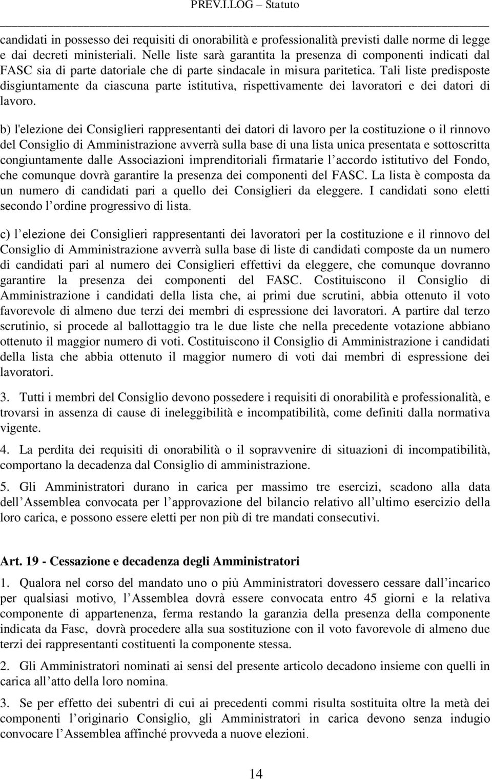 Tali liste predisposte disgiuntamente da ciascuna parte istitutiva, rispettivamente dei lavoratori e dei datori di lavoro.