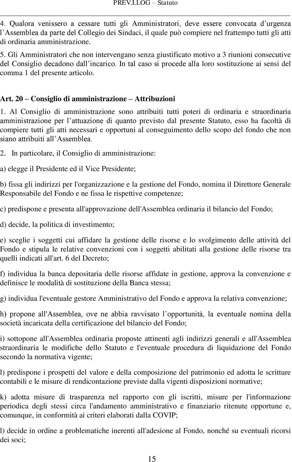 In tal caso si procede alla loro sostituzione ai sensi del comma 1 del presente articolo. Art. 20 Consiglio di amministrazione Attribuzioni 1.