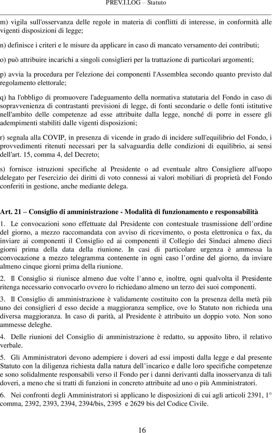 quanto previsto dal regolamento elettorale; q) ha l'obbligo di promuovere l'adeguamento della normativa statutaria del Fondo in caso di sopravvenienza di contrastanti previsioni di legge, di fonti