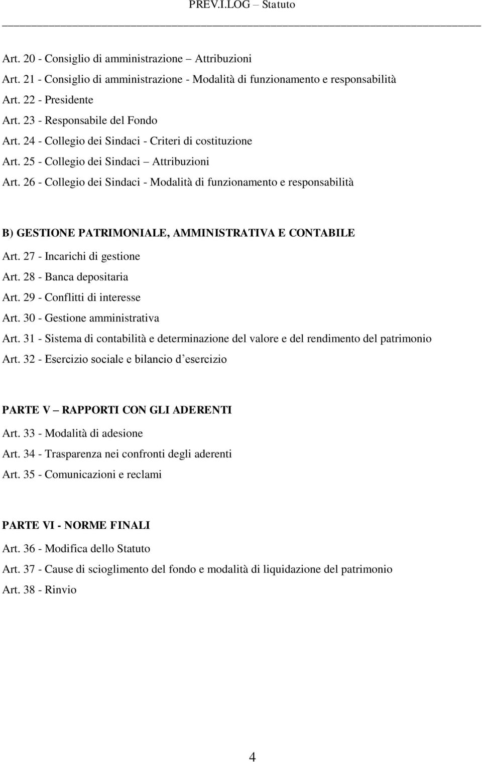 26 - Collegio dei Sindaci - Modalità di funzionamento e responsabilità B) GESTIONE PATRIMONIALE, AMMINISTRATIVA E CONTABILE Art. 27 - Incarichi di gestione Art. 28 - Banca depositaria Art.