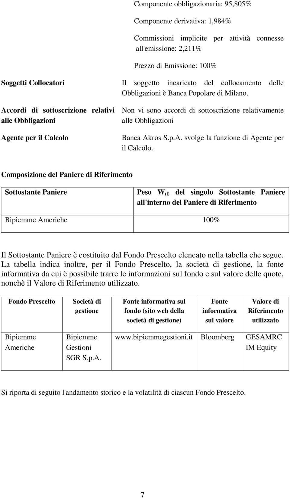 Accordi di sottoscrizione relativi alle Obbligazioni Agente per il Calcolo Non vi sono accordi di sottoscrizione relativamente alle Obbligazioni Banca Akros S.p.A. svolge la funzione di Agente per il Calcolo.