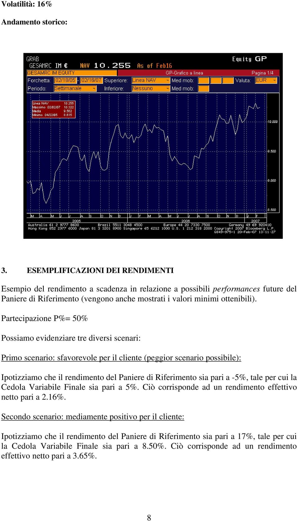 Partecipazione P%= 50% Possiamo evidenziare tre diversi scenari: Primo scenario: sfavorevole per il cliente (peggior scenario possibile): Ipotizziamo che il rendimento del Paniere di Riferimento sia