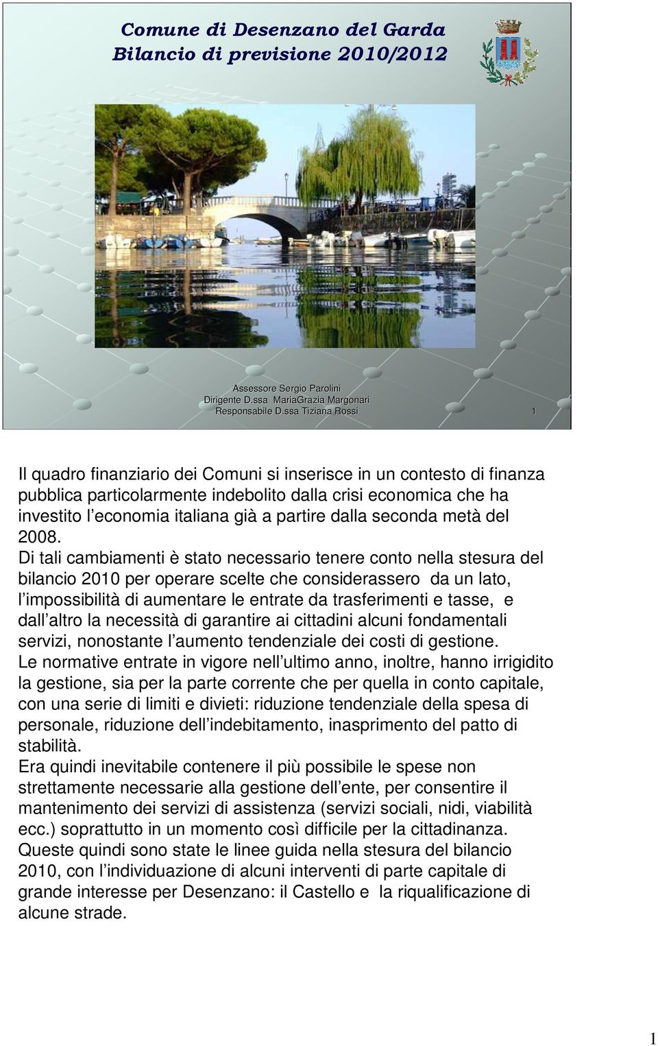 Di tali cambiamenti è stato necessario tenere conto nella stesura del bilancio 2010 per operare scelte che considerassero da un lato, l impossibilità di aumentare le entrate da trasferimenti e tasse,