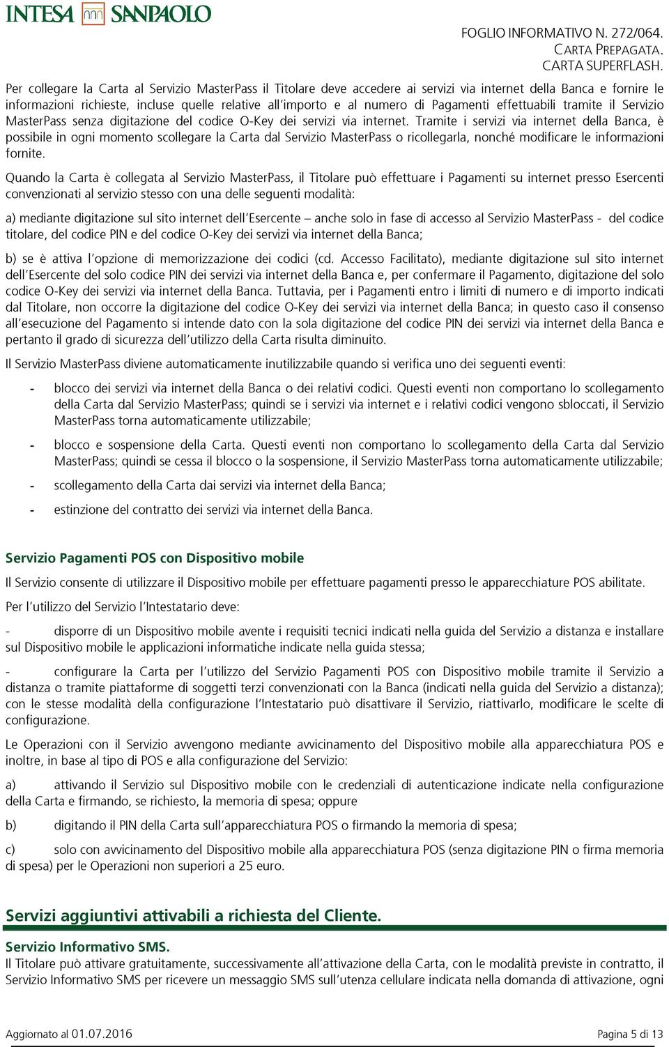 Tramite i servizi via internet della Banca, è possibile in ogni momento scollegare la Carta dal Servizio MasterPass o ricollegarla, nonché modificare le informazioni fornite.