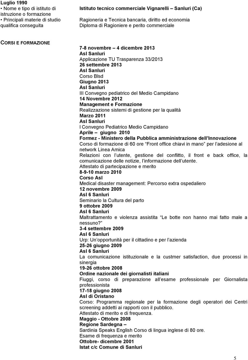 Realizzazione sistemi di gestione per la qualità Marzo 2011 l Convegno Pediatrico Medio Campidano Aprile giugno 2010 Formez - Ministero della Pubblica amministrazione dell Innovazione Corso di