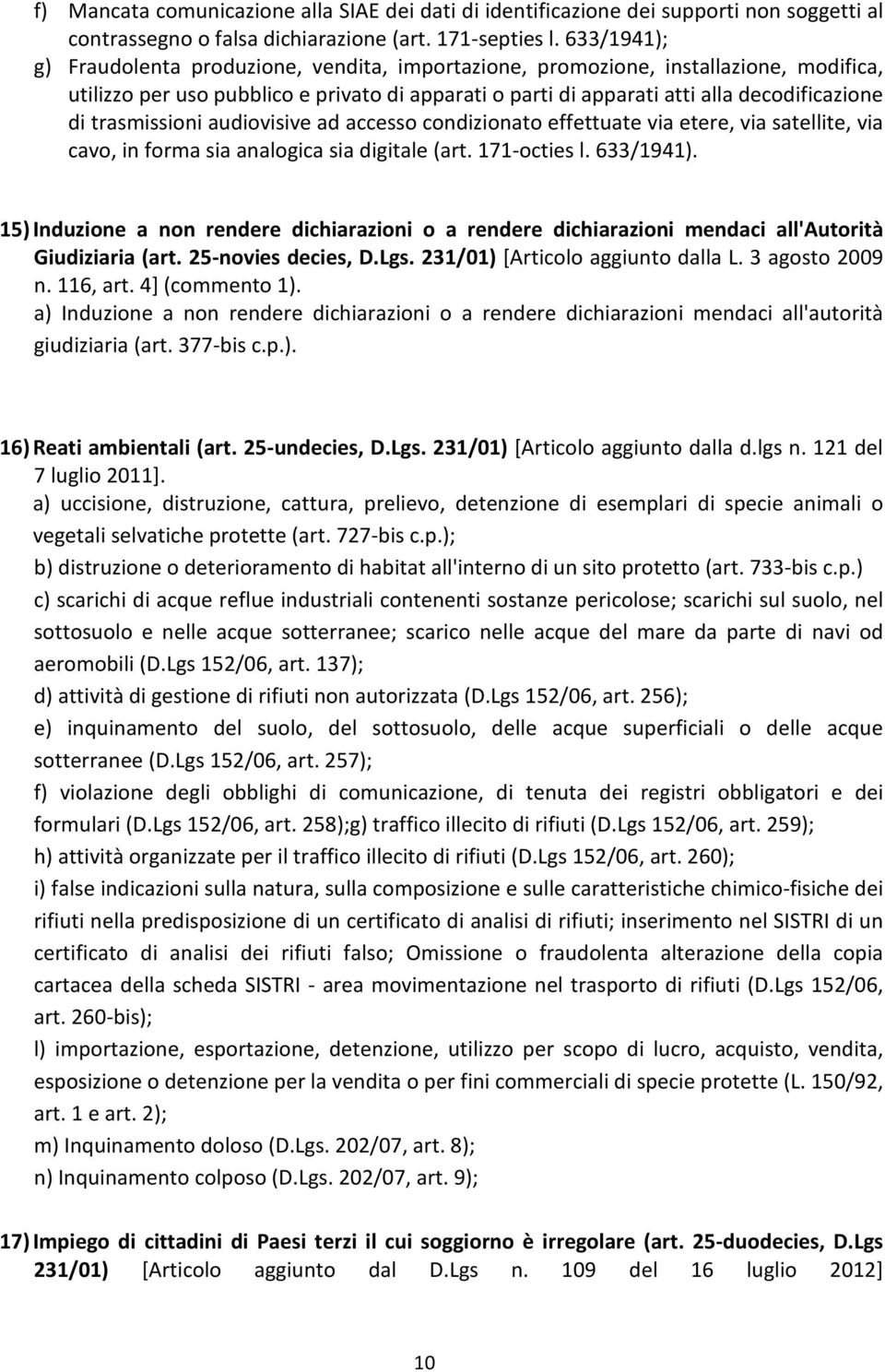 trasmissioni audiovisive ad accesso condizionato effettuate via etere, via satellite, via cavo, in forma sia analogica sia digitale (art. 171-octies l. 633/1941).