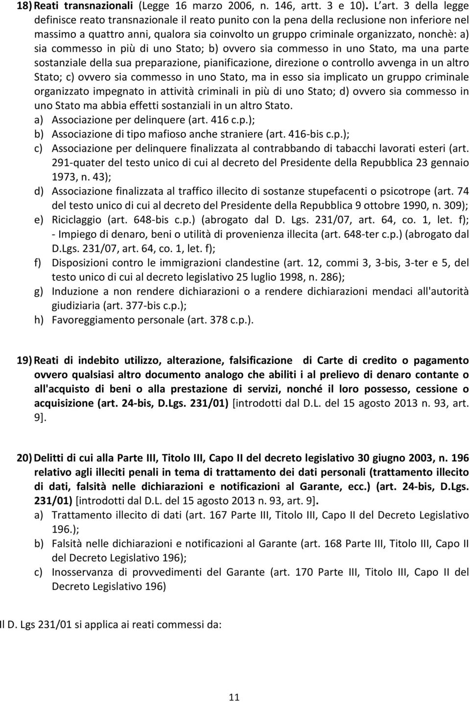 sia commesso in più di uno Stato; b) ovvero sia commesso in uno Stato, ma una parte sostanziale della sua preparazione, pianificazione, direzione o controllo avvenga in un altro Stato; c) ovvero sia