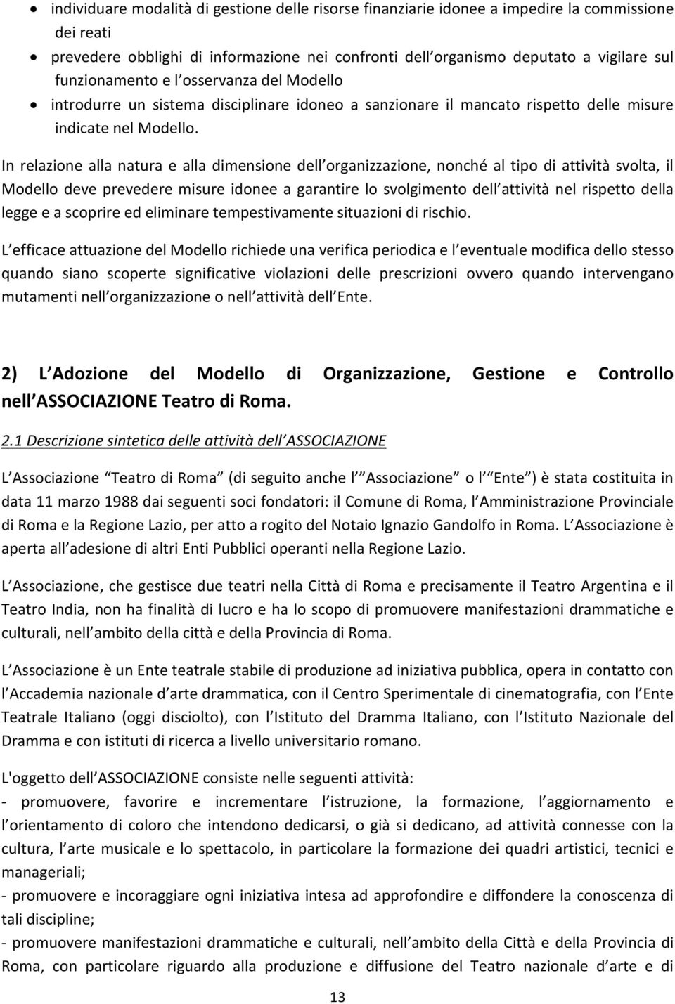 In relazione alla natura e alla dimensione dell organizzazione, nonché al tipo di attività svolta, il Modello deve prevedere misure idonee a garantire lo svolgimento dell attività nel rispetto della