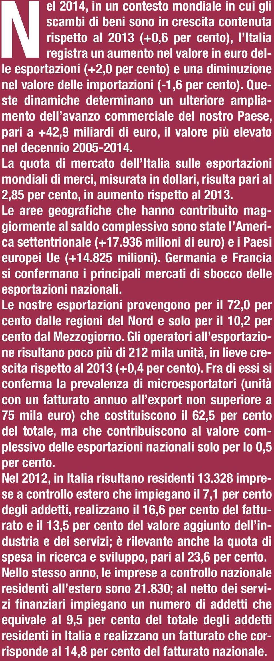 Queste dinamiche determinano un ulteriore ampliamento dell avanzo commerciale del nostro Paese, pari a +42,9 miliardi di euro, il valore più elevato nel decennio 2005-2014.