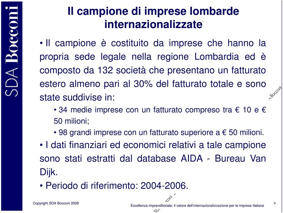 in: 34 medie imprese con un fatturato compreso tra 10 e 50 milioni; 98 grandi imprese con un fatturato superiore a 50 milioni.