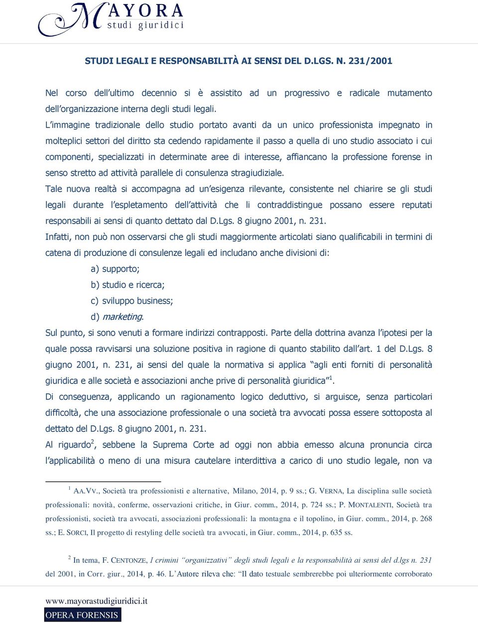 componenti, specializzati in determinate aree di interesse, affiancano la professione forense in senso stretto ad attività parallele di consulenza stragiudiziale.