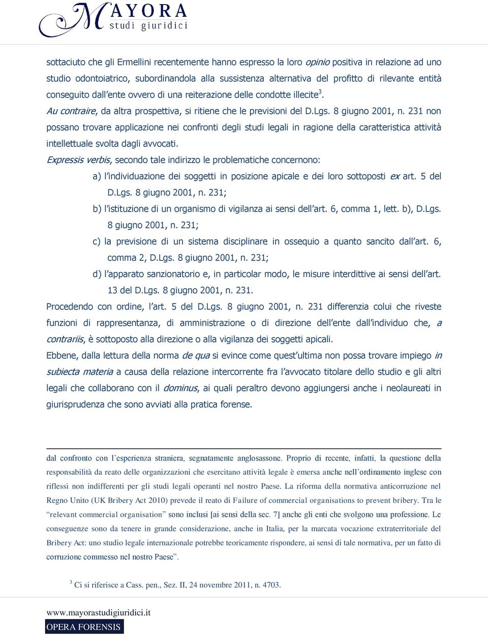 231 non possano trovare applicazione nei confronti degli studi legali in ragione della caratteristica attività intellettuale svolta dagli avvocati.