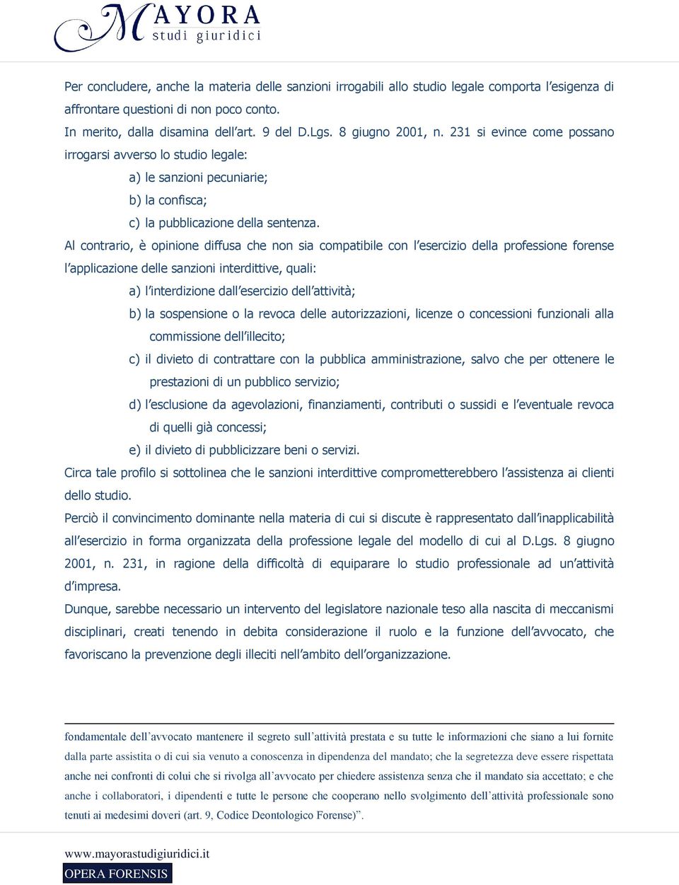 Al contrario, è opinione diffusa che non sia compatibile con l esercizio della professione forense l applicazione delle sanzioni interdittive, quali: a) l interdizione dall esercizio dell attività;