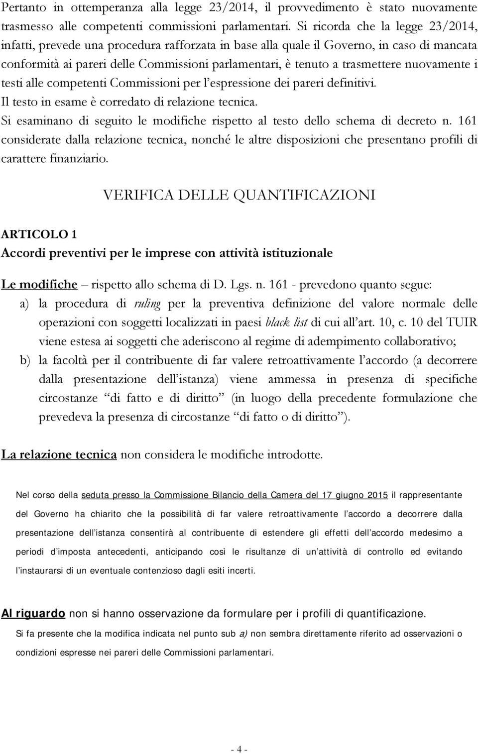 trasmettere nuovamente i testi alle competenti Commissioni per l espressione dei pareri definitivi. Il testo in esame è corredato di relazione tecnica.