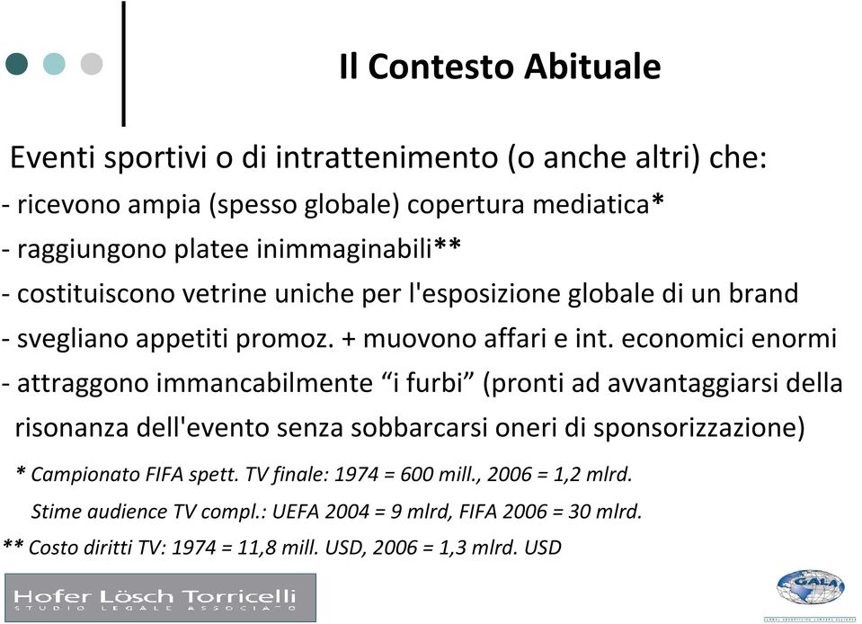 economici enormi - attraggono immancabilmente i furbi (pronti ad avvantaggiarsi della risonanza dell'evento senza sobbarcarsi oneri di sponsorizzazione) *